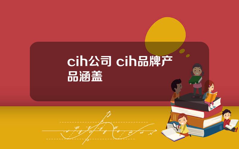 cih公司 cih品牌产品涵盖